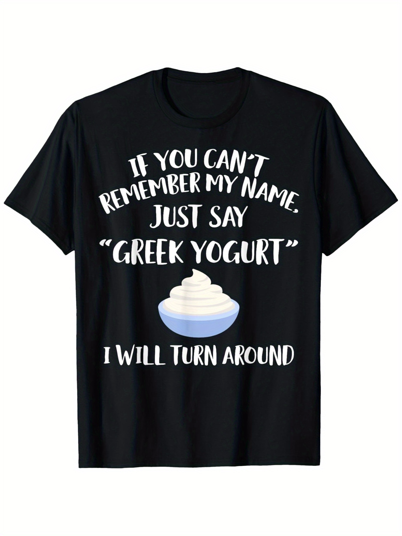 Men's Graphic T-Shirt If You Cant Remember My Name Just Say Greek Yogurt With Cartoon Bowl Of Creamy Snack
