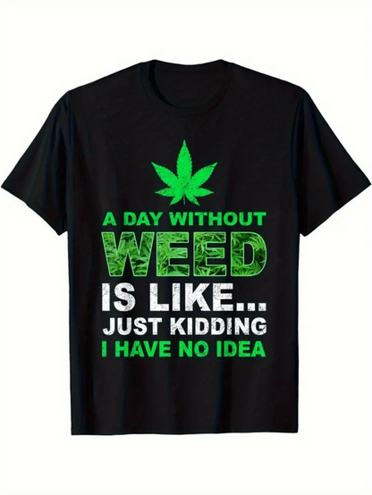Men's Graphic T-Shirt A Day Without Weed Just Kidding I Have No Idea Leaf