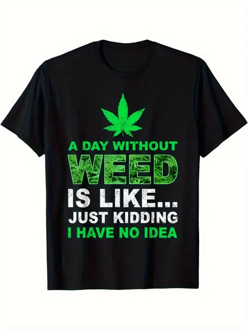 Men's Graphic T-Shirt A Day Without Weed Just Kidding I Have No Idea Leaf