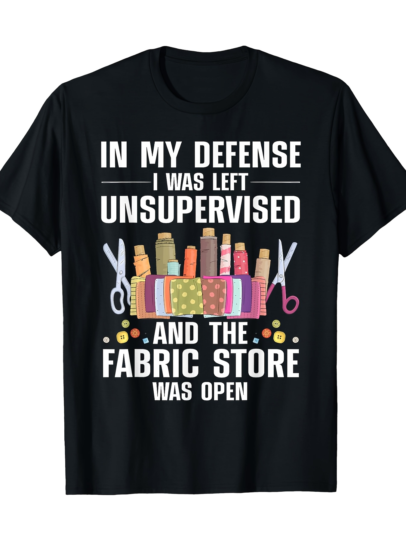 Men's Graphic T-Shirt In My Defense I Was Left Unsupervised With Sewing Supplies And Fabric Store