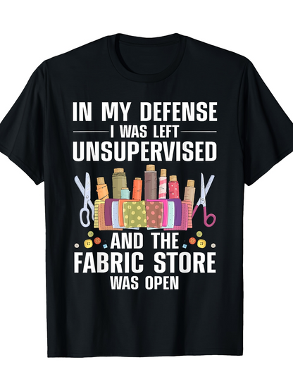Men's Graphic T-Shirt In My Defense I Was Left Unsupervised With Sewing Supplies And Fabric Store