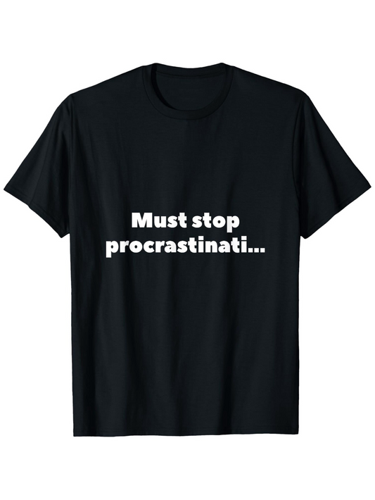 Men's Graphic T-Shirt Must Stop Procrastinati Bold White Letters On Black T Shirt Procrastination Statement