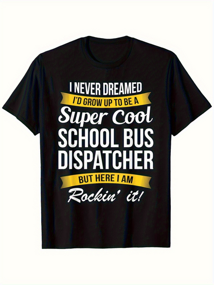 Men's Graphic T-Shirt I Never Dreamed Super Cool Dispatcher Rockin It School Bus