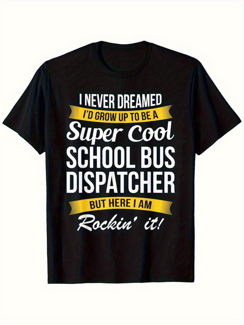 Men's Graphic T-Shirt I Never Dreamed Super Cool Dispatcher Rockin It School Bus