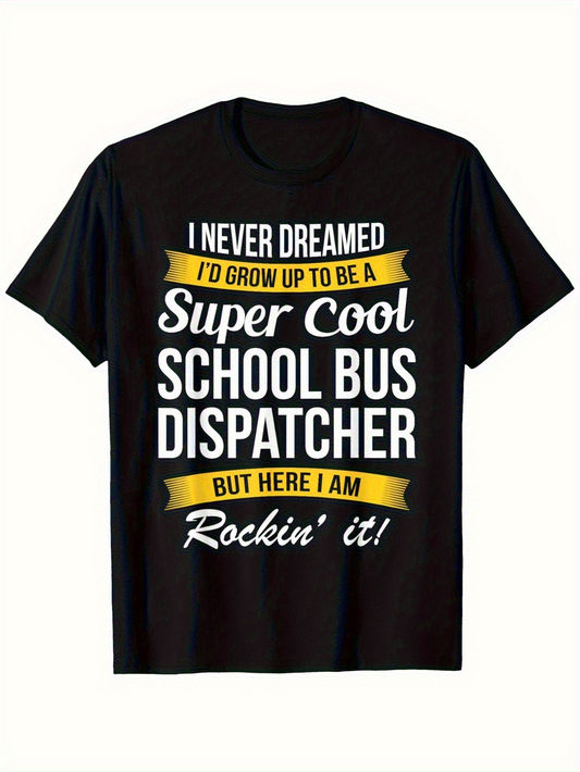 Men's Graphic T-Shirt I Never Dreamed Super Cool Dispatcher Rockin It School Bus