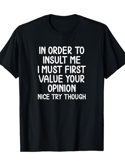 Men's Graphic T-Shirt In Order To Insult Me I Must First Value Your Opinion Nice Try Though Bold White Letters On Black Cotton T Shirt