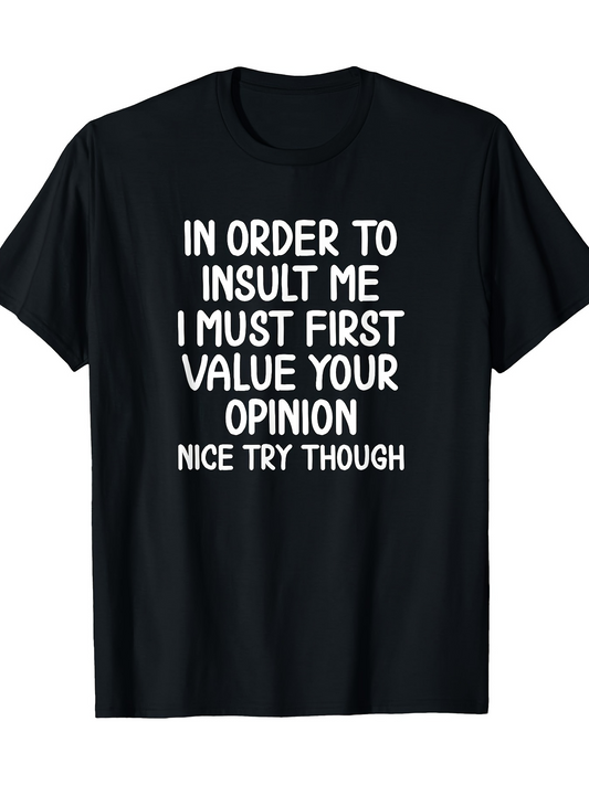 Men's Graphic T-Shirt In Order To Insult Me I Must First Value Your Opinion Nice Try Though Bold White Letters On Black Cotton T Shirt
