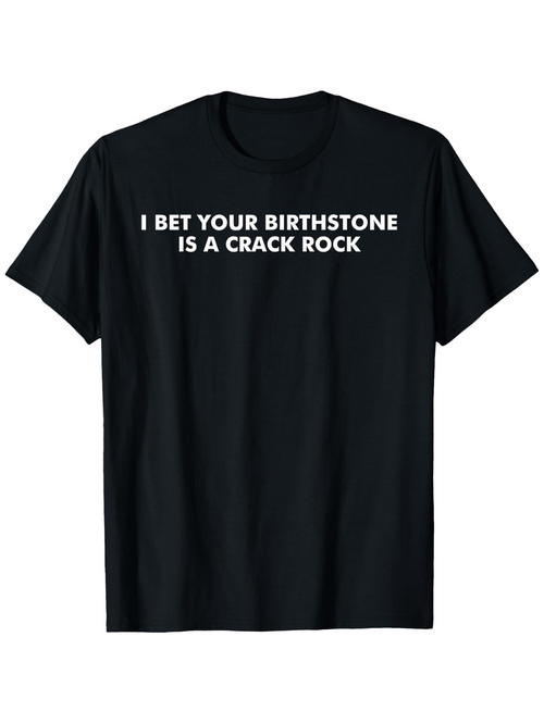 Men's Graphic T-Shirt I Bet Your Birthstone Is A Crack Rock White Bold Letters Minimalist Typography