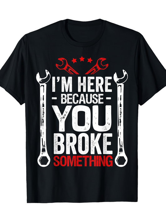 Men's Graphic T-Shirt I Am Here Because You Broke Something With Bold Tools Print Wrench
