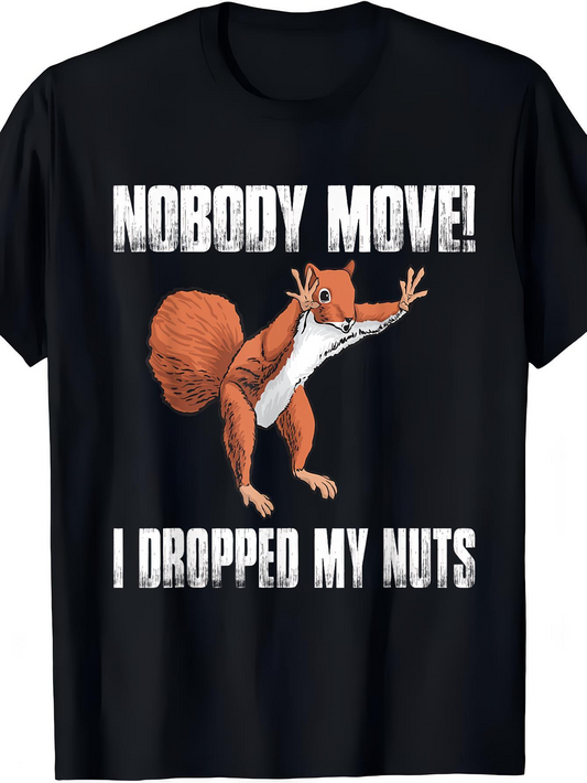 Men's Graphic T-Shirt Nobody Move I Dropped My Nuts Funny Squirrel With Outstretched Arms Standing Alert