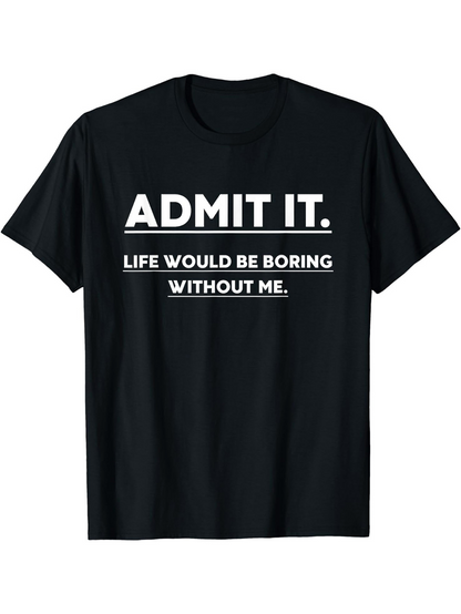 Men's Graphic T-Shirt Admit It Life Would Be Boring Without Me Statement Typography T Shirt