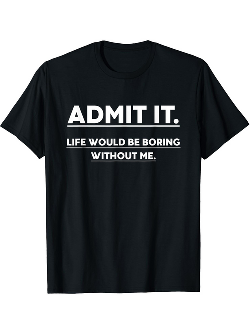 Men's Graphic T-Shirt Admit It Life Would Be Boring Without Me Statement Typography T Shirt