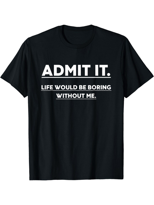 Men's Graphic T-Shirt Admit It Life Would Be Boring Without Me Statement Typography T Shirt