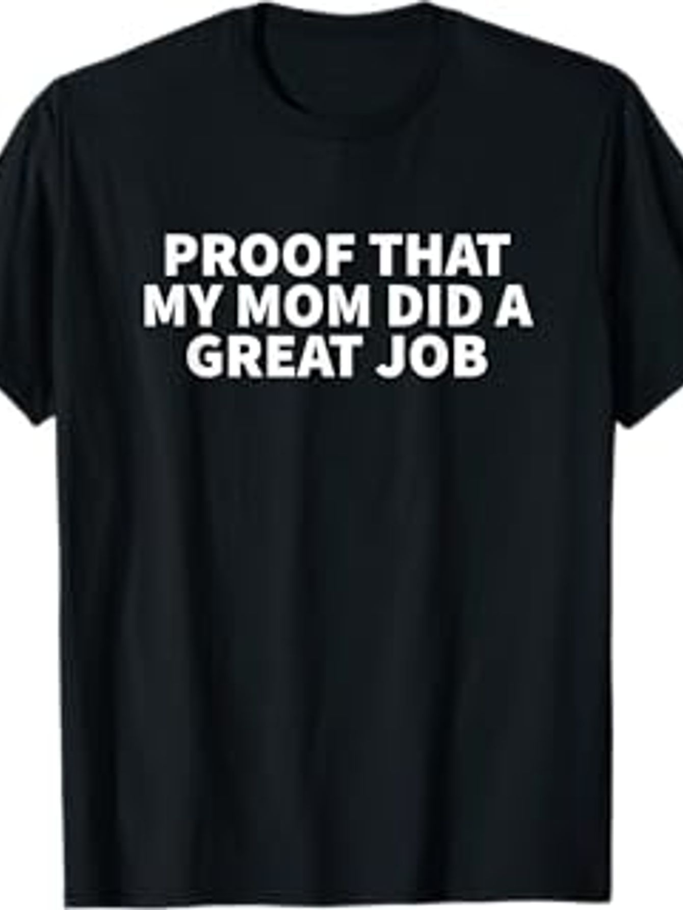 Men's Graphic T-Shirt Proof That My Mom Did A Great Job Bold White Lettering On Classic Black Cotton Tee