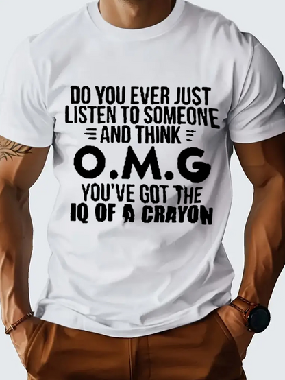 Men's Graphic T-Shirt Do You Ever Just Listen To Someone And Think O M G You Have Got The IQ Of A Crayon Funny Quote