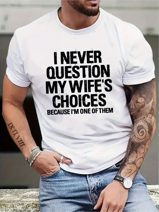 Men's Graphic T-Shirt I Never Question My Wifes Choices Because I Am One Of Them Bold Statement Casual Humor Tee