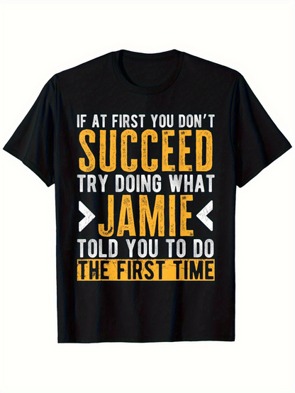 Men's Graphic T-Shirt If At First You Do Not Succeed Try Doing What Jamie Told You To Do The First Time Bold Lettering Quote T Shirt