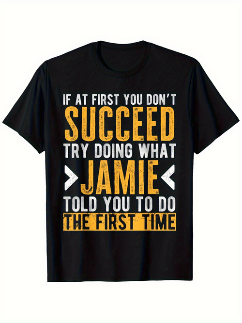 Men's Graphic T-Shirt If At First You Do Not Succeed Try Doing What Jamie Told You To Do The First Time Bold Lettering Quote T Shirt