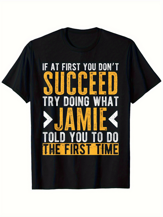 Men's Graphic T-Shirt If At First You Do Not Succeed Try Doing What Jamie Told You To Do The First Time Bold Lettering Quote T Shirt