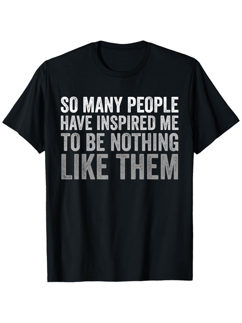 Men's Graphic T-Shirt So Many People Have Inspired Me To Be Nothing Like Them Bold Statement Text Black T Shirt