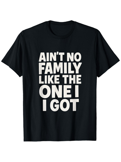 Men's Graphic T-Shirt Aint No Family Like The One I Got Bold White Lettering Centered On Black Cotton T Shirt