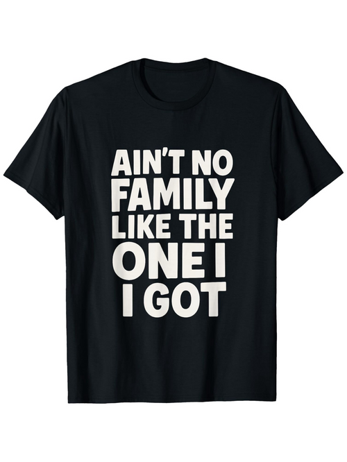 Men's Graphic T-Shirt Aint No Family Like The One I Got Bold White Lettering Centered On Black Cotton T Shirt