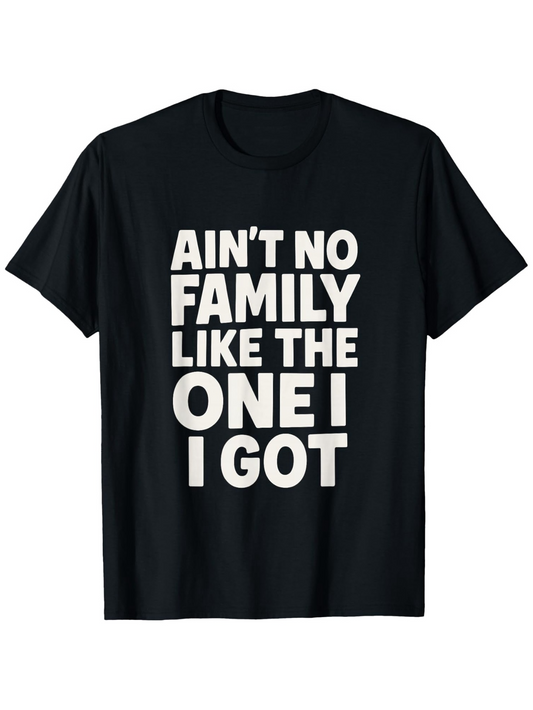 Men's Graphic T-Shirt Aint No Family Like The One I Got Bold White Lettering Centered On Black Cotton T Shirt