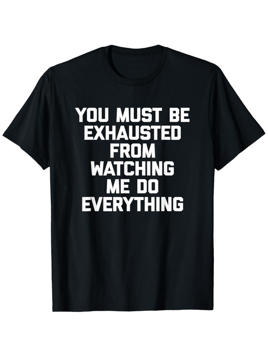 Men's Graphic T-Shirt You Must Be Exhausted From Watching Me Do Everything Bold Statement T Shirt