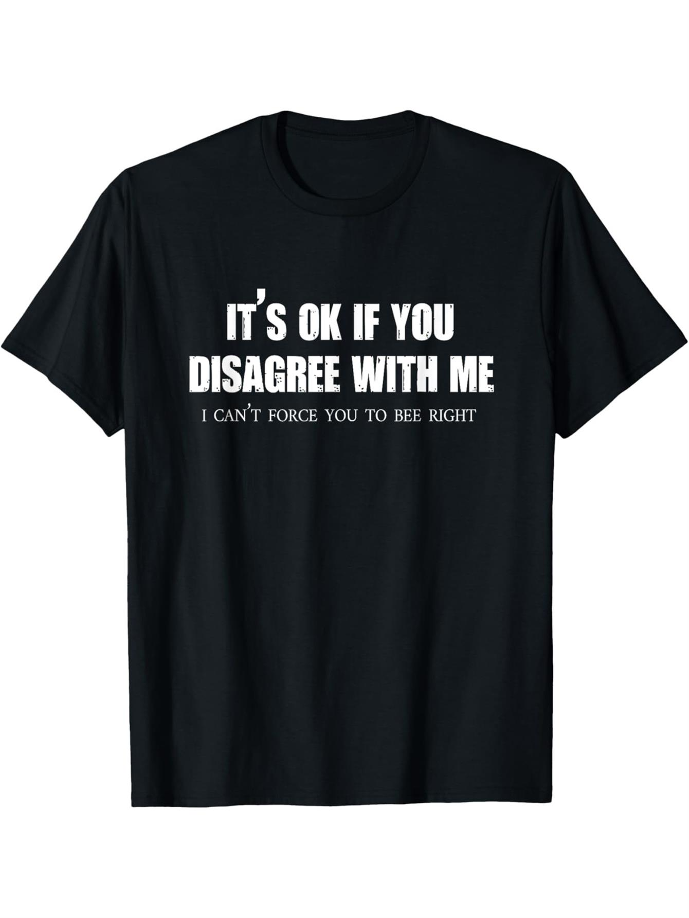 Men's Graphic T-Shirt Its Ok If You Disagree With Me I Cant Force You To Be Right Statement Shirt