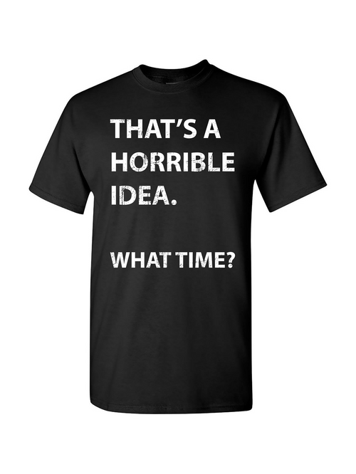 Men's Graphic T-Shirt Thats A Horrible Idea What Time Statement T Shirt