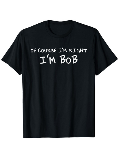 Men's Graphic T-Shirt Of Course Im Right Im Bob Bold White Humorous Quote T Shirt