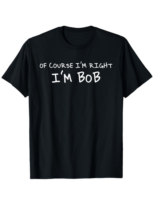 Men's Graphic T-Shirt Of Course Im Right Im Bob Bold White Humorous Quote T Shirt