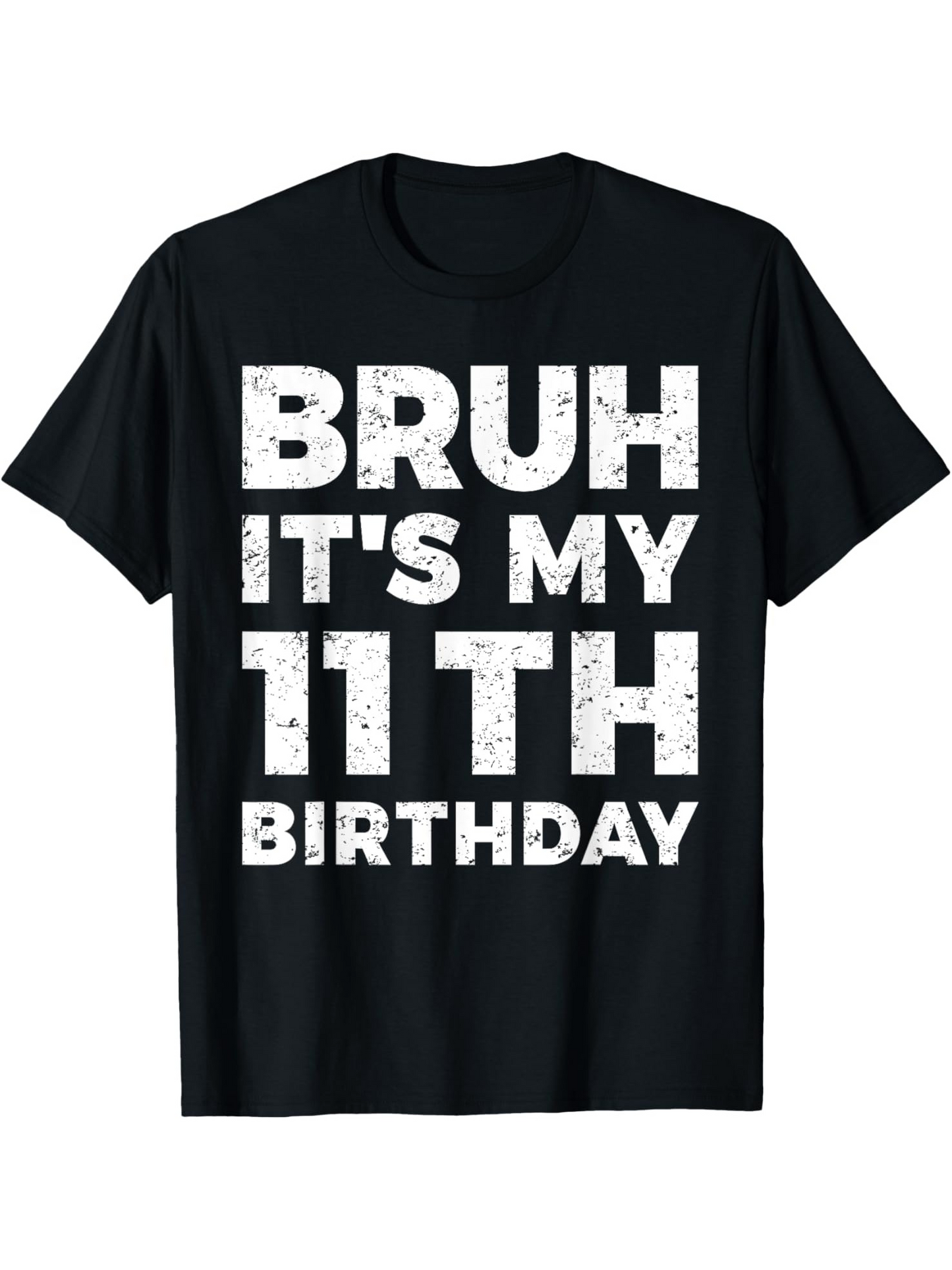 Men's Graphic T-Shirt Bruh Its My 11th Birthday Bold Distressed White Lettering T Shirt