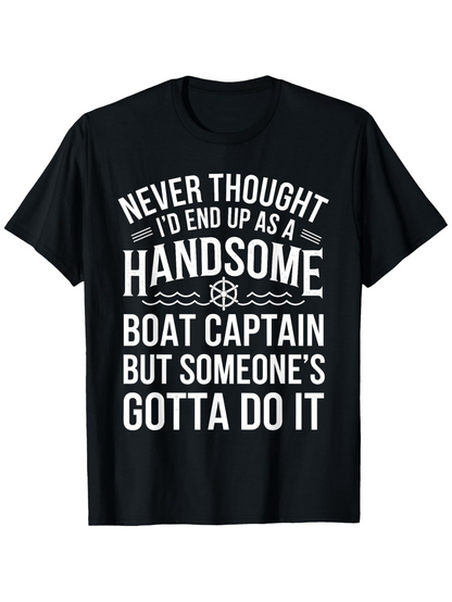 Men's Graphic T-Shirt Never Thought Id End Up As A Handsome Boat Captain But Someones Gotta Do It Nautical Themed Black T Shirt
