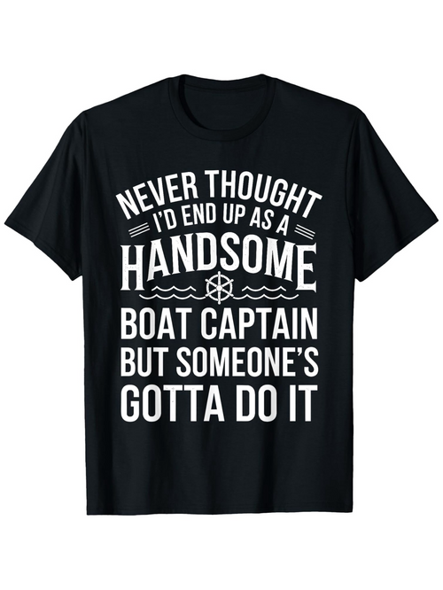 Men's Graphic T-Shirt Never Thought Id End Up As A Handsome Boat Captain But Someones Gotta Do It Nautical Themed Black T Shirt