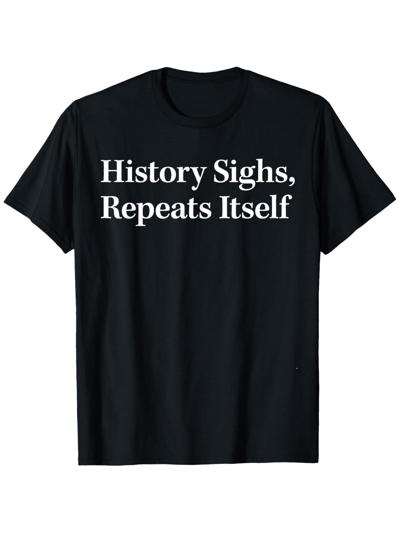 Men's Graphic T-Shirt History Sighs Repeats Itself Classic Minimal Statement Typography T Shirt