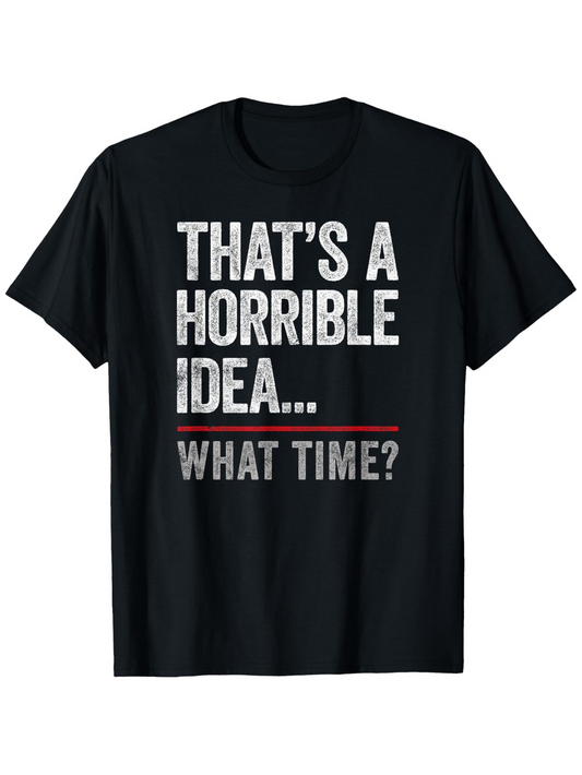 Men's Graphic T-Shirt Thats A Horrible Idea What Time Bold Lettered Text Quote T Shirt