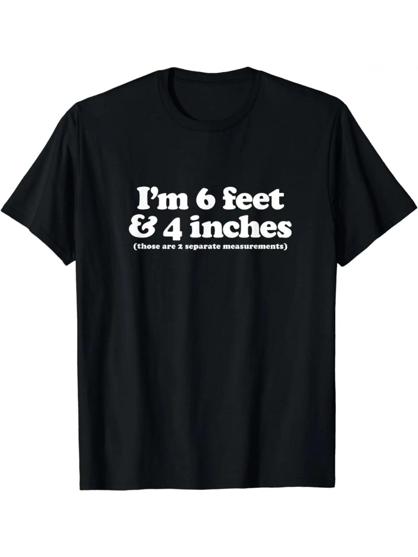 Men's Graphic T-Shirt Im 6 Feet 4 Inches Bold Statement On Humorous Black T Shirt