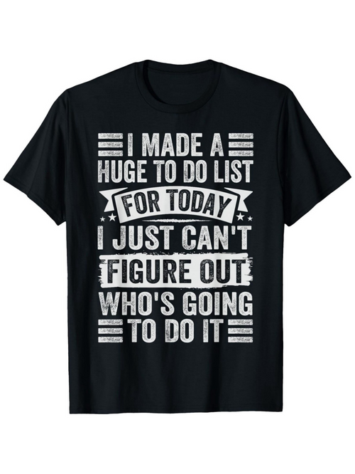Men's Graphic T-Shirt I Made A Huge To Do List For Today Sarcastic Statement On Black T Shirt