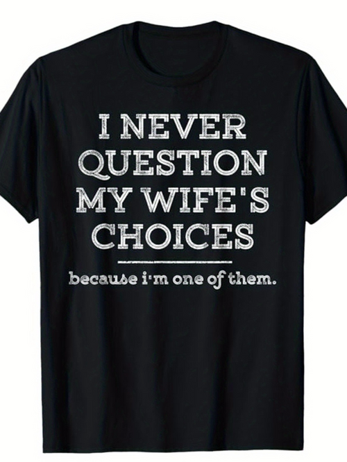 Men's Graphic T-Shirt I Never Question My Wifes Choices Because I Am One Of Them Simple White Text Statement Shirt