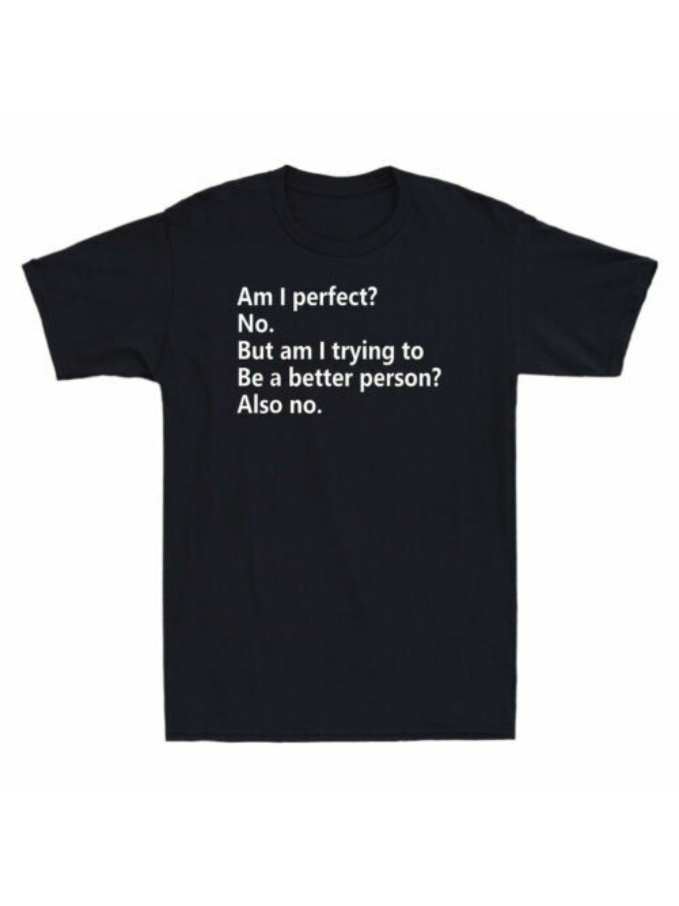 Men's Graphic T-Shirt Am I Perfect No But Am I Trying To Be A Better Person Also No With Bold White Letters On Minimalist Black Shirt