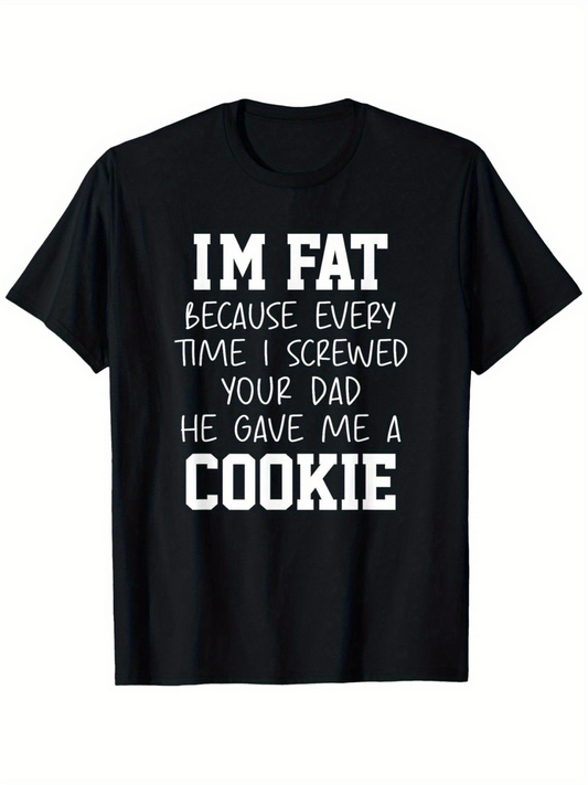 Men's Graphic T-Shirt Im Fat Because Every Time I Screwed Your Dad He Gave Me A Cookie Bold White Slogan With Large Letters Statement Tee