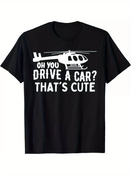 Men's Graphic T-Shirt Oh You Drive A Car Thats Cute With White Helicopter Illustration