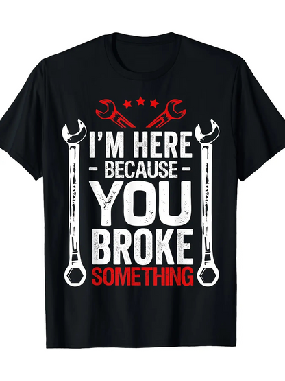 Men's Graphic T-Shirt Im Here Because You Broke Something With Wrenches And Star Accents T Shirt