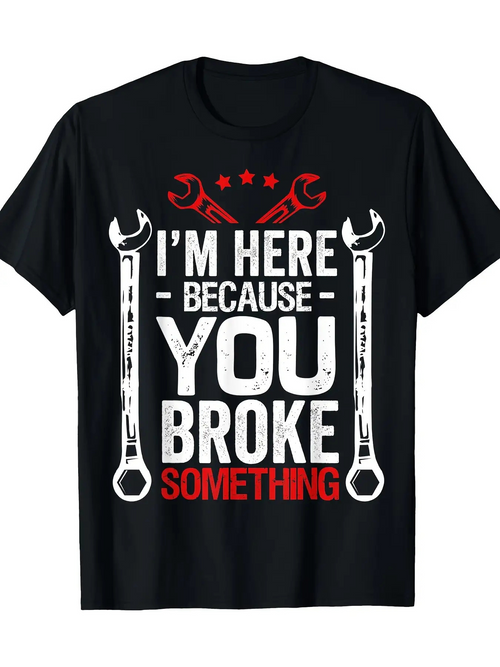 Men's Graphic T-Shirt Im Here Because You Broke Something With Wrenches And Star Accents T Shirt