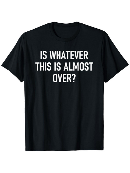 Men's Graphic T-Shirt Is Whatever This Is Almost Over Minimalist White Text Statement