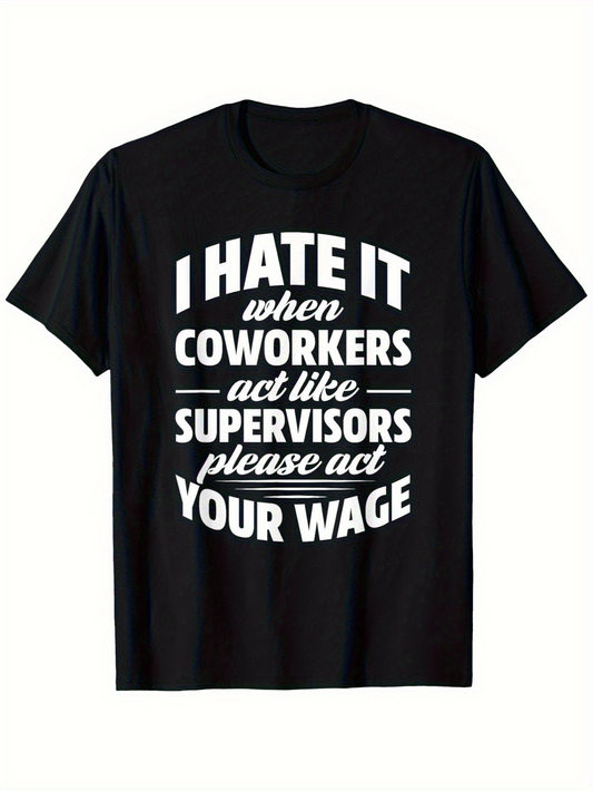 Men's Graphic T-Shirt I Hate It When Coworkers Act Like Supervisors Please Act Your Wage Bold Statement Black T Shirt