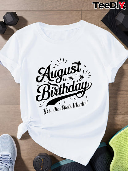 Women's Graphic T-Shirt August Is My Birthday Yes The Whole Month Typography Statement Shirt