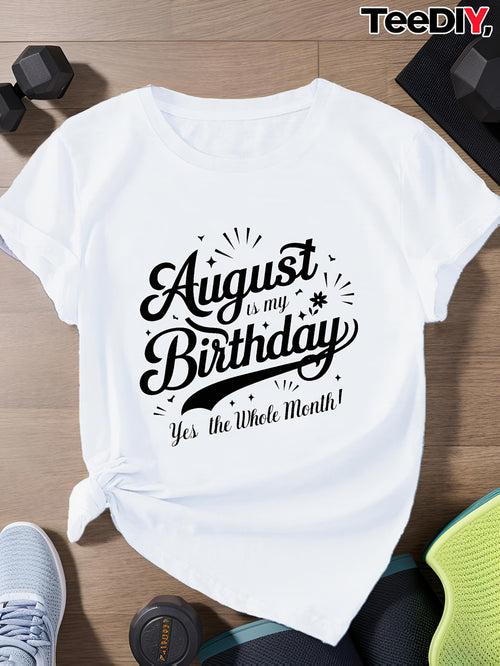 Women's Graphic T-Shirt August Is My Birthday Yes The Whole Month Typography Statement Shirt