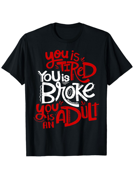 Men's Graphic T-Shirt You Is Tired You Is Broke You Is An Adult Playful Handwritten Lettering